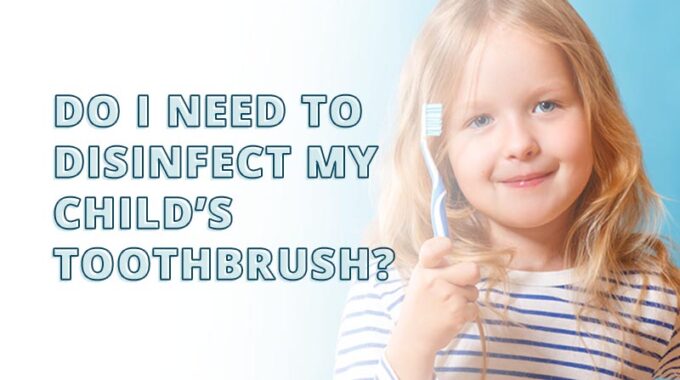 do i need to disinfect my child's toothbrush?