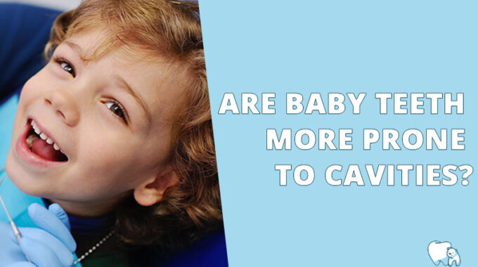 Are baby teeth more prone to cavities?