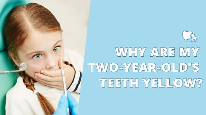 Why Are My Two-Year-Old's Teeth Yellow?